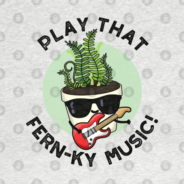 Play That Fern-ky Music Funny Plant Pun by punnybone